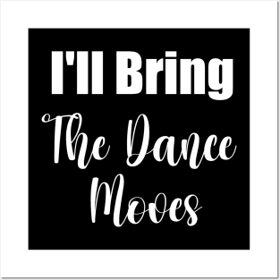 I'll Bring The Dance Moves Funny Party Group Dancing Lover Posters and Art